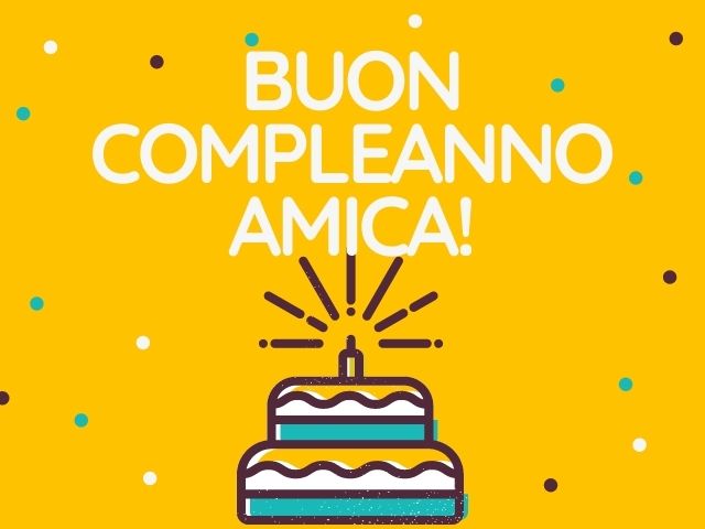 Immagini Di Buon Compleanno Per Un Amica 114 Idee E Video Da Dedicare Aforismi E Citazioni